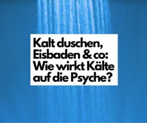 Mehr über den Artikel erfahren Kalt duschen, Eisbaden & Co: Wie wirkt Kälte auf die Psyche?